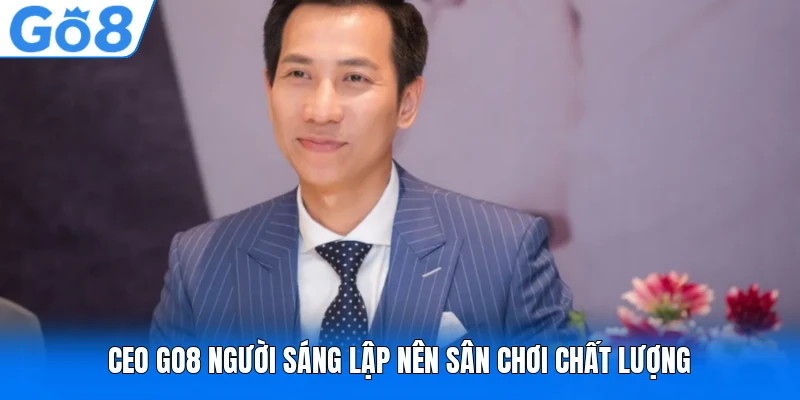 CEO GO8 người sáng lập nên sân chơi chất lượng CEO GO8 người sáng lập nên sân chơi chất lượng