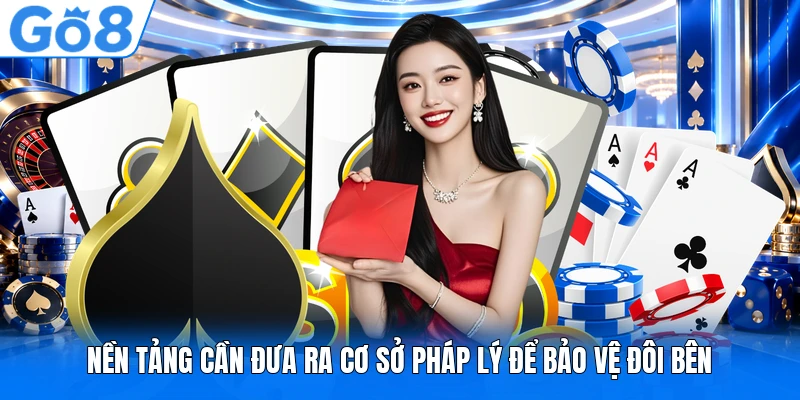 Nền tảng cần đưa ra cơ sở pháp lý để bảo vệ đôi bên Nền tảng cần đưa ra cơ sở pháp lý để bảo vệ đôi bên