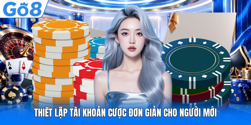 Thiết lập tài khoản cược đơn giản cho người mới Thiết lập tài khoản cược đơn giản cho người mới
